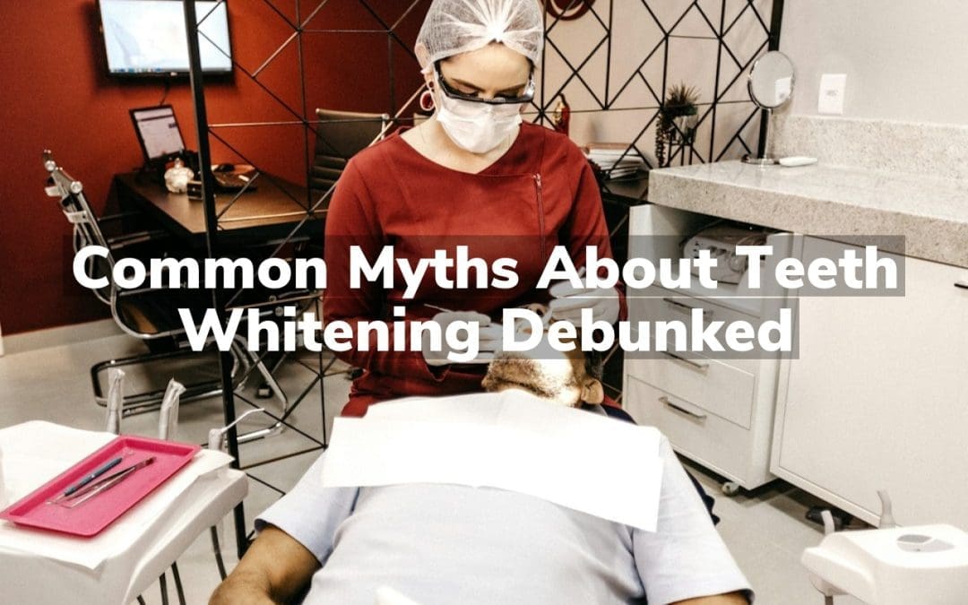 Common Myths About Teeth Whitening Debunked